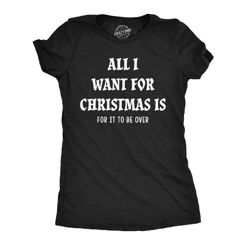 women's v-neck tops -All I Want For Christmas Is For It To Be Over Women's T Shirt