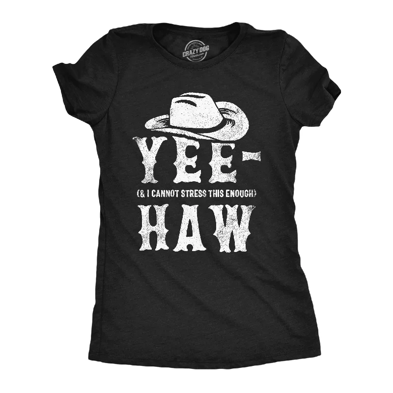 women's frill tops -Yee And I Cannot Stress This Enough Haw Women's T Shirt