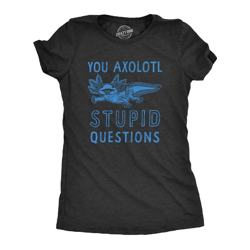 women's pleated blouses -You Axolotl Stupid Questions Women's T Shirt