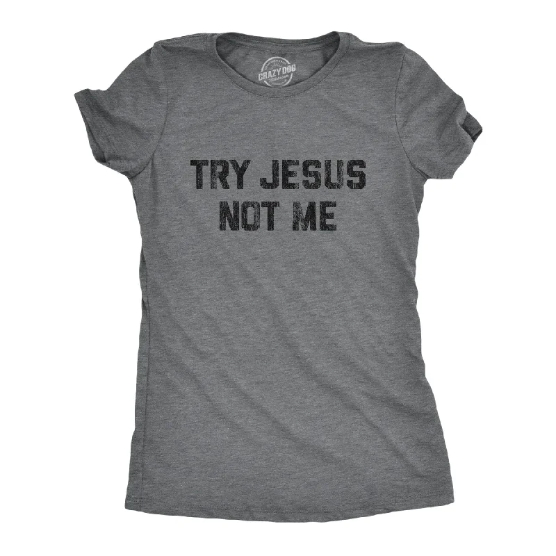 ladies' silk tops -Try Jesus Not Me Women's T Shirt