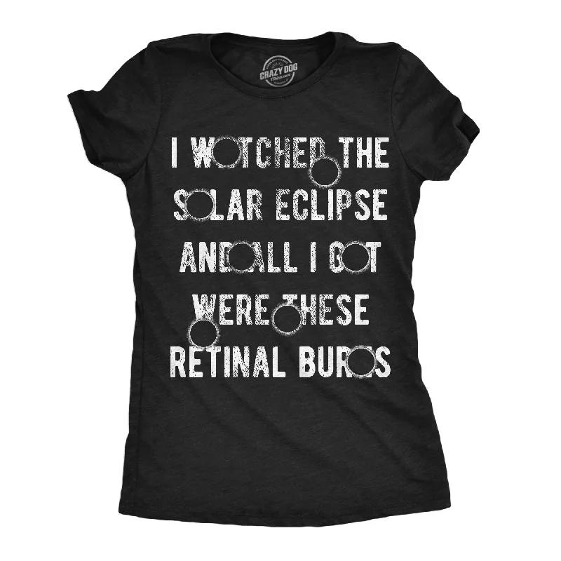 women's crochet lace tops -I Watched The Solar Eclipse And All I Got Were These Retinal Burns Women's T Shirt