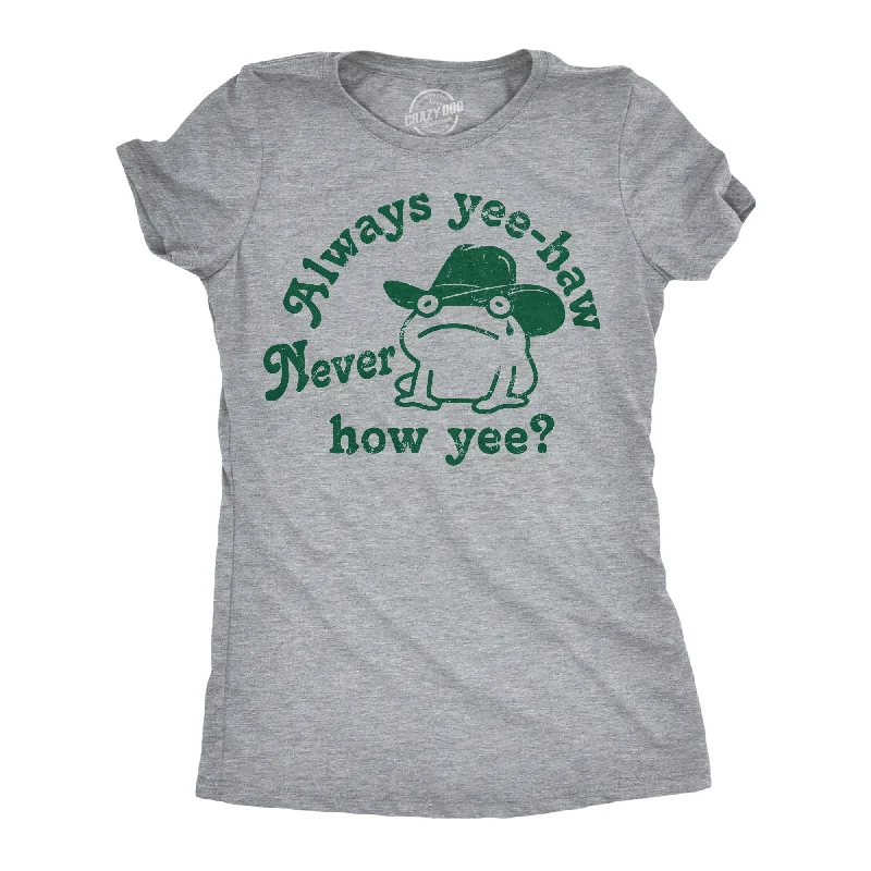 stylish sporty tops for women -Always Yee Haw Never How Yee Women's T Shirt